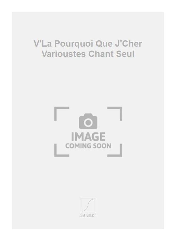 V'La Pourquoi Que J'Cher Varioustes Chant Seul